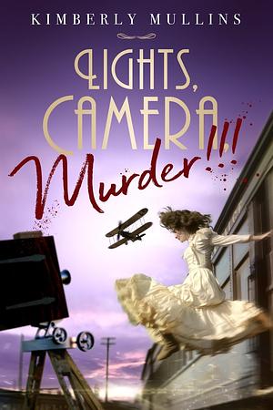 Lights, Camera, Murder!!! by Kimberly Mullins