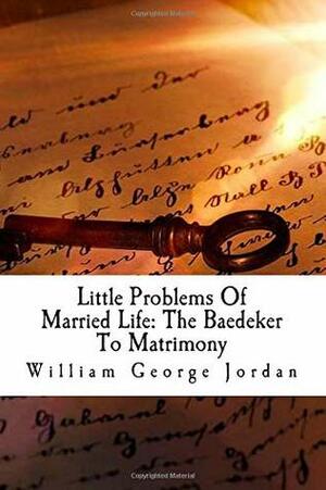 Little Problems Of Married Life: The Baedeker To Matrimony by William George Jordan