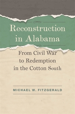 Reconstruction in Alabama: From Civil War to Redemption in the Cotton South by Michael W. Fitzgerald