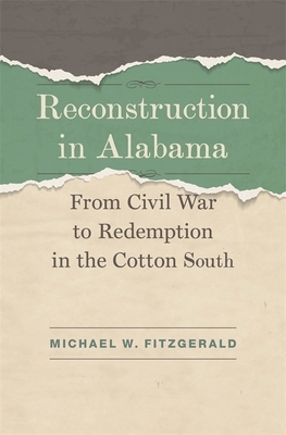 Reconstruction in Alabama: From Civil War to Redemption in the Cotton South by Michael W. Fitzgerald