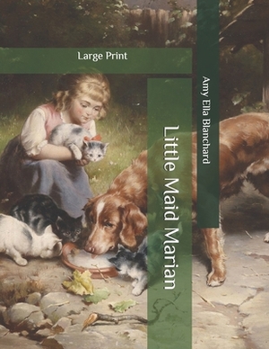 Little Maid Marian: Large Print by Amy Ella Blanchard