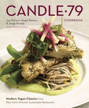 Candle 79 Cookbook: Modern Vegan Classics from New York's Premier Sustainable Restaurant by Joy Pierson, Angel Ramos, Jorge Pineda, Rory Freedman