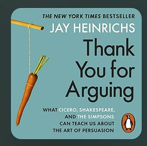 Thank You for Arguing by Jay Heinrichs, Jay Heinrichs