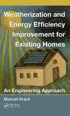 Weatherization and Energy Efficiency Improvement for Existing Homes: An Engineering Approach by Moncef Krarti