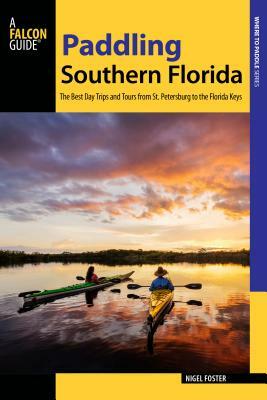 Paddling Southern Florida: A Guide to the Area's Greatest Paddling Adventures by Nigel Foster