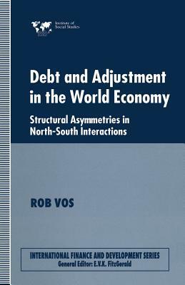 Debt and Adjustment in the World Economy: Structural Asymmetries in North-South Interactions by Rob Vos