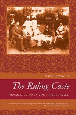 The Ruling Caste: Imperial Lives in the Victorian Raj by David Gilmour
