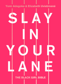 Slay In Your Lane: The Black Girl Bible by Elizabeth Uviebinené, Yomi Adegoke
