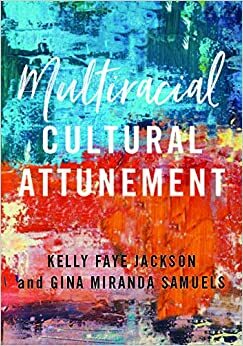 Multiracial Cultural Attunement by Gina Miranda Samuels, Kelly Faye Jackson