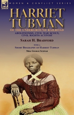 Harriet Tubman of the Underground Railroad-Abolitionist, Civil War Scout, Civil Rights Activist: With a Short Biography of Harriet Tubman by Mrs. Geor by Sarah H. Bradford, George Schwab