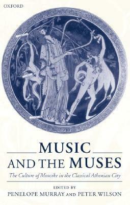 Music and the Muses: The Culture of 'Mousike' in the Classical Athenian City by Peter Wilson, Penelope Murray