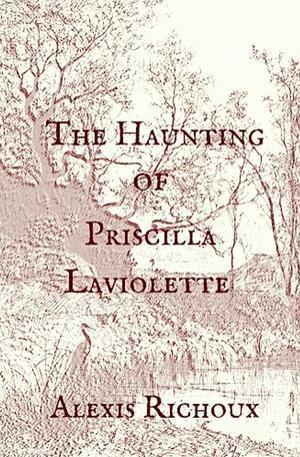 The Haunting of Priscilla Laviolette by Alexis Richoux