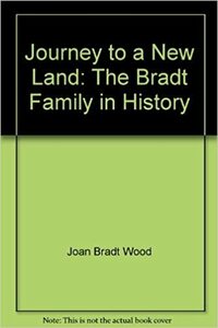 Journey to a New Land: The Bradt Family in History by Joan Bradt Wood