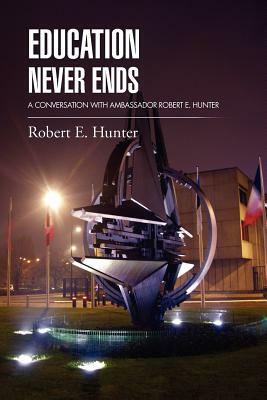 Education Never Ends: A Conversation with Ambassador Robert E. Hunter by Robert E. Hunter
