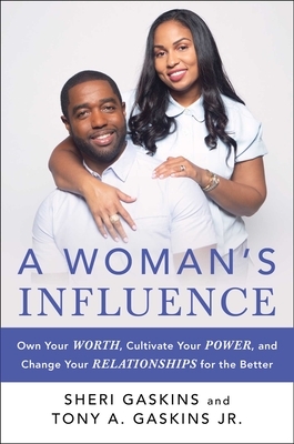 A Woman's Influence: Own Your Worth, Cultivate Your Power, and Change Your Relationships for the Better by Sheri Gaskins, Tony A. Gaskins