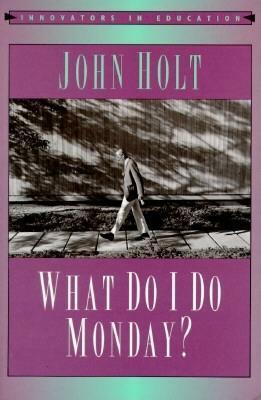 What Do I Do Monday? by John Holt