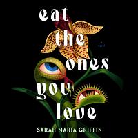 Eat the Ones You Love by Sarah Maria Griffin