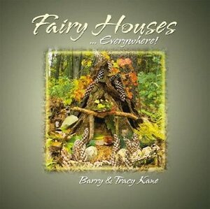 Fairy Houses... Everywhere! by Tracy Kane, Barry Kane