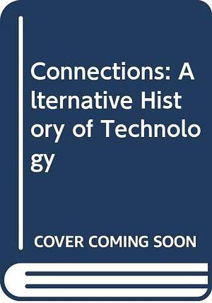 Connections: Alternative History of Technology by James Burke, James Burke