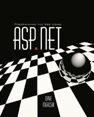Programming the Web Using ASP.Net with Student CD by Dave Mercer, Mercer Dave