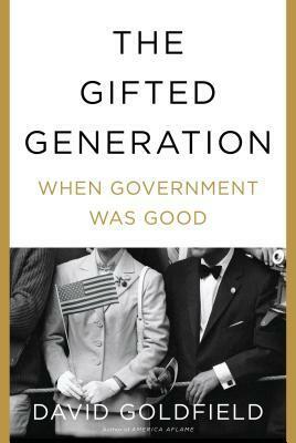 The Gifted Generation: When Government Was Good by David R. Goldfield