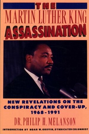 The Martin Luther King Assassination: New Revelations on the Conspiracy & Cover-up 1968-91 by Philip H. Melanson