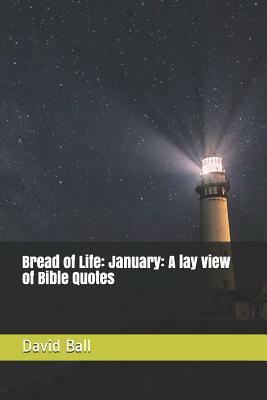 Bread of Life: January: A lay view of Bible Quotes by David Ball