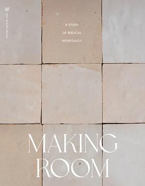 Making Room: A Study of Biblical Hospitality by She Reads Truth