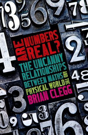 Are Numbers Real?: The Uncanny Relationships Between Maths and the Physical World by Brian Clegg