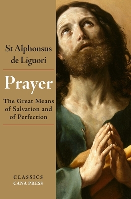 Prayer: The Great Means of Salvation and of Perfection by St Alphonsus De Liguori