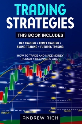 Trading Strategies: 4 Books in 1: Day Trading + Forex Trading + Swing Trading +futures Trading . How to Trade and Make Money Trough a Begi by Andrew Rich