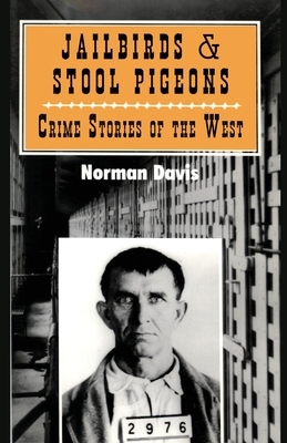 Jailbirds and Stool Pigeons: Crime Stories of the West by Norman Davis