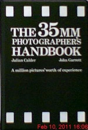 The 35 MM Photographer's Handbook: A Million Pictures' Worth of Experience by John Garrett, Julian Calder