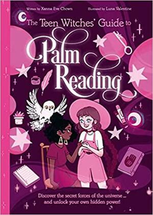 The Teen Witches' Guide to Palm Reading: Discover the Secret Forces of the Universe... and Unlock your Own Hidden Power! by Xanna Eve Chown