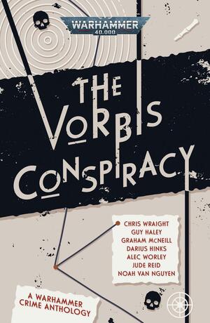 The Vorbis Conspiracy by Noah Van Nguyen, Graham McNeill, Alec Worley, Chris Wraight, Guy Haley, Darius Hinks, Jude Reid