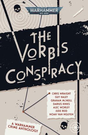 The Vorbis Conspiracy by Jude Reid, Noah Van Nguyen, Guy Haley, Alec Worley, Chris Wraight, Darius Hinks, Graham McNeill