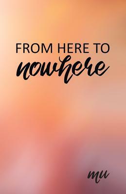 From Here to Nowhere: A Spiritual Journey into the Unknown by Mu