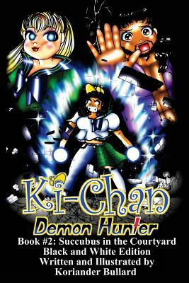 Ki-Chan: Demon Hunter: Black and White: Book #2: Succubus in the Cortyard by Koriander Bullard