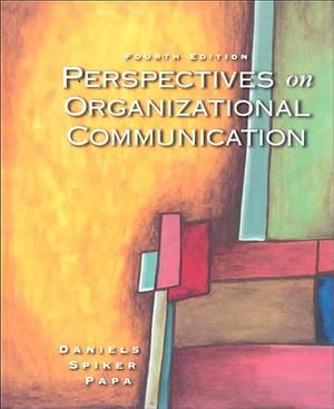 Perspectives on Organizational Communication by Tom D. Daniels, Michael J. Papa, Barry K. Spiker