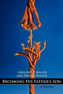 Becoming His Father's Son by Denise Dennis, Gregory P. Miller