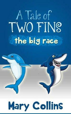 A Tale of Two Fins: Sly the Shark vs Dolly the Dolphin in The Big Race by Mary Collins