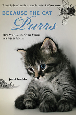 Because the Cat Purrs: How We Relate to Other Species and Why it Matters by Janet Lembke