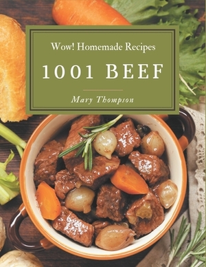 Wow! 1001 Homemade Beef Recipes: Not Just a Homemade Beef Cookbook! by Mary Thompson