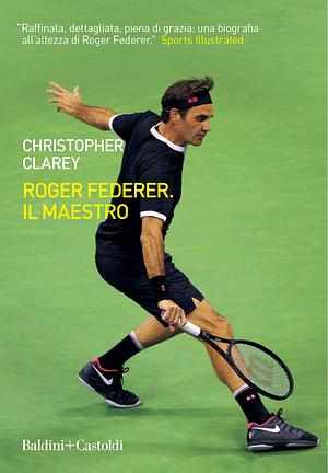 Roger Federer. Il maestro by Christopher Clarey, Christopher Clarey