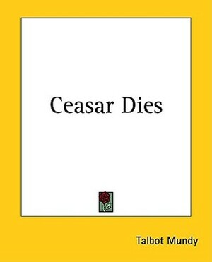 Caesar Dies by Talbot Mundy