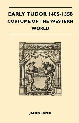 Early Tudor 1485-1558 - Costume of the Western World by James Laver
