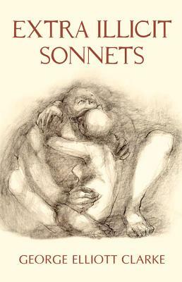 Extra Illicit Sonnets by George Elliott Clarke