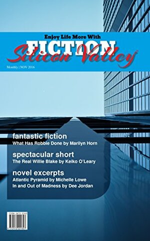 FICTION Silicon Valley: Monthly NOV 2016 by Dee Jordan, Steve DeWinter, Keiko O’Leary, Marilyn Horn, Michelle Lowe