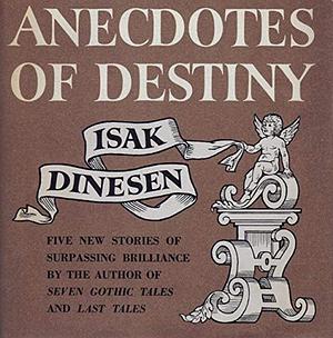 Anecdotes of Destiny by Isak Dinesen, Karen Blixen