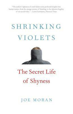 Shrinking Violets: The Secret Life of Shyness by Joe Moran